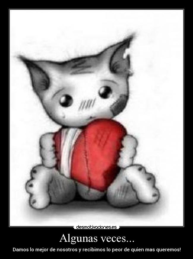 Algunas veces... - Damos lo mejor de nosotros y recibimos lo peor de quien mas queremos!