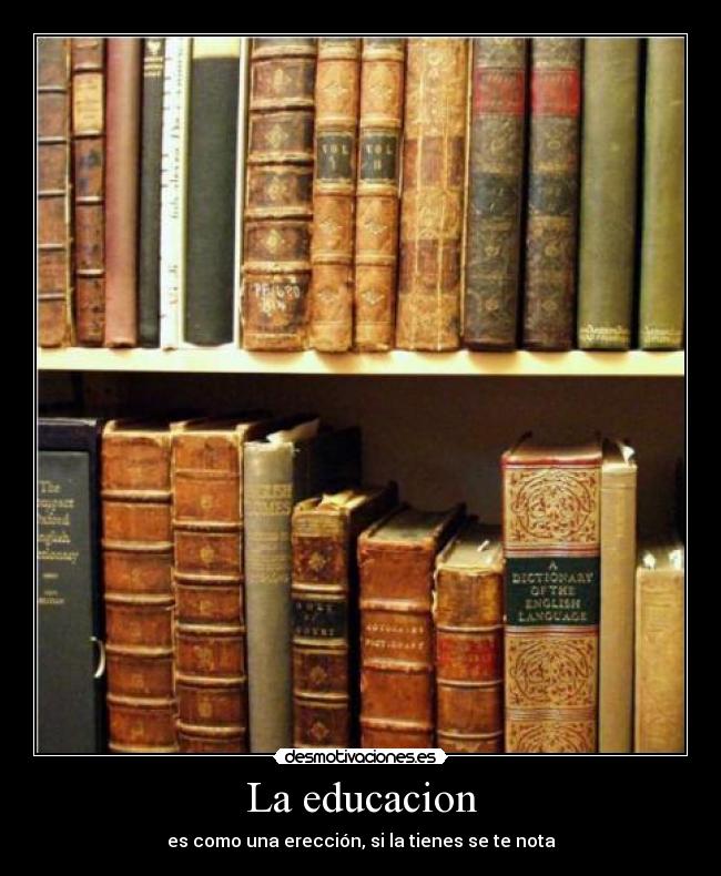La educacion - es como una erección, si la tienes se te nota