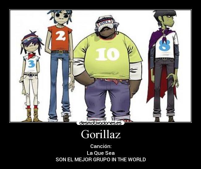Gorillaz - Canción:
La Que Sea
SON EL MEJOR GRUPO IN THE WORLD