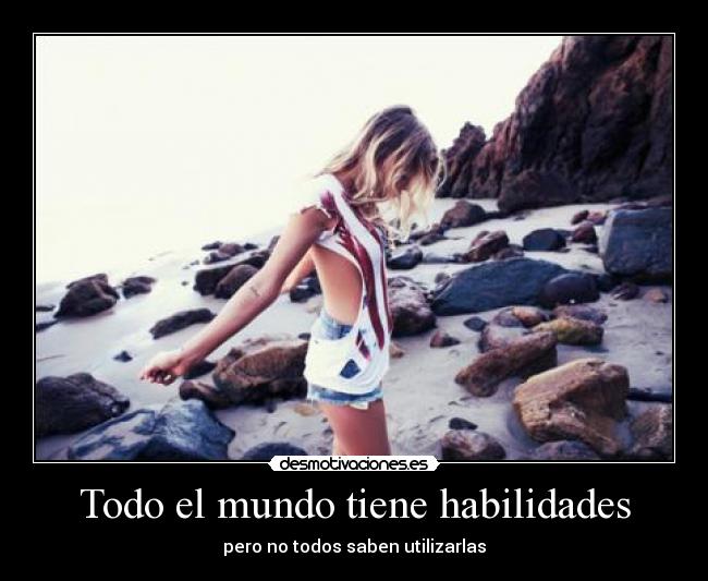 Todo el mundo tiene habilidades - pero no todos saben utilizarlas