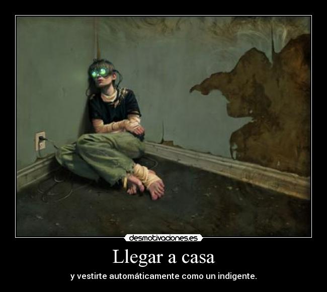 Llegar a casa - y vestirte automáticamente como un indigente.