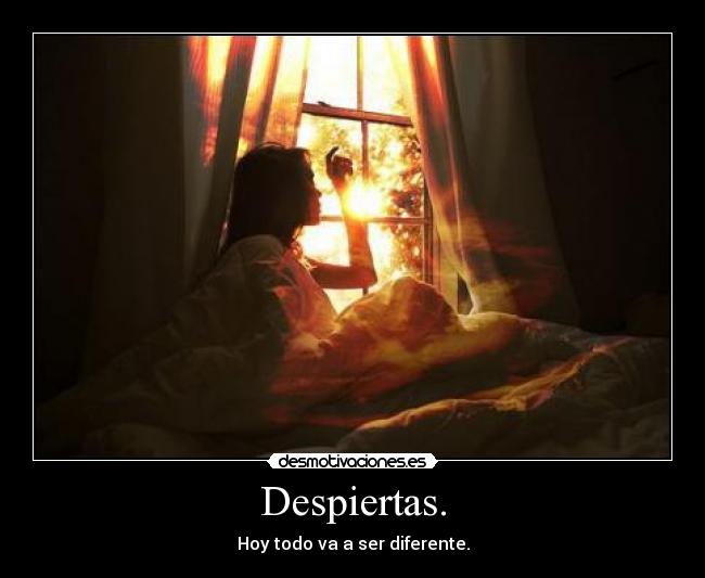 Despiertas. -