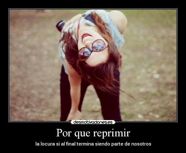 Por que reprimir - la locura si al final termina siendo parte de nosotros