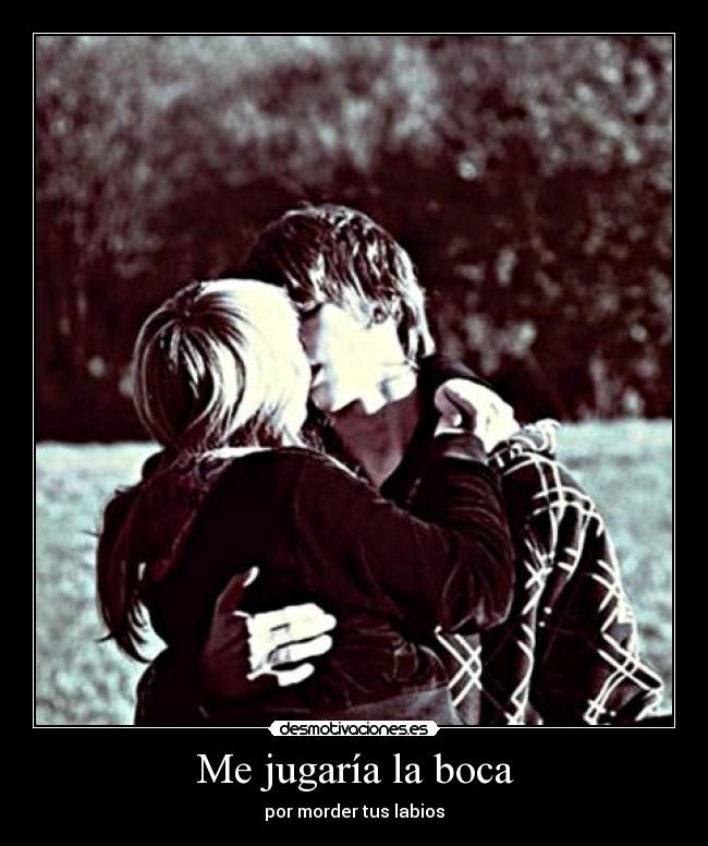 Me jugaría la boca - por morder tus labios