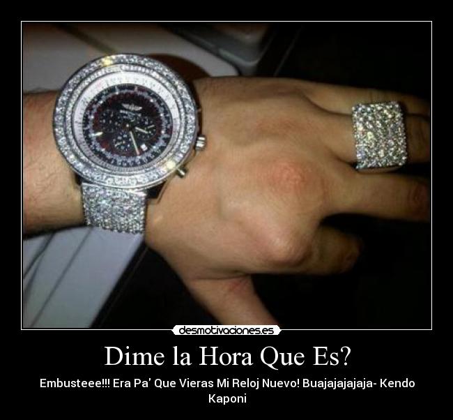 Dime la Hora Que Es? - Embusteee!!! Era Pa Que Vieras Mi Reloj Nuevo! Buajajajajaja- Kendo Kaponi
