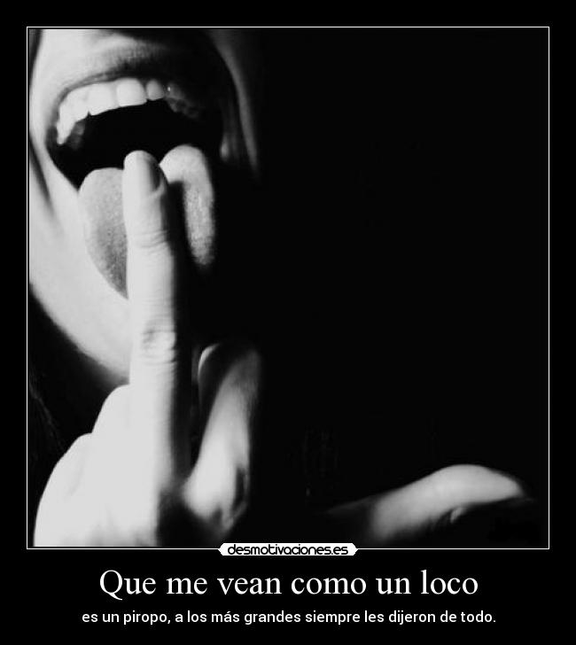 Que me vean como un loco - es un piropo, a los más grandes siempre les dijeron de todo.