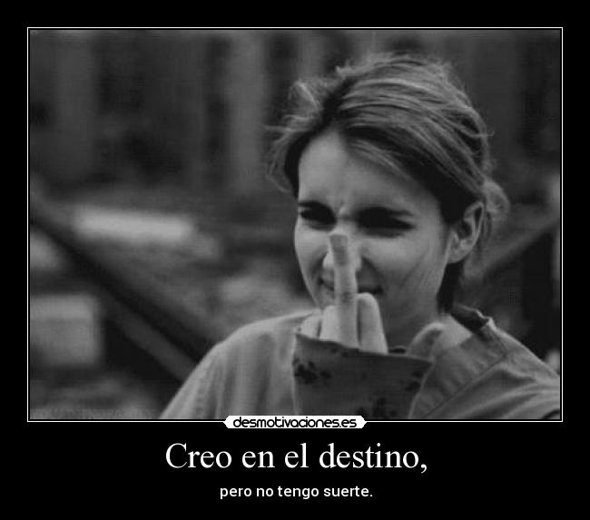 Creo en el destino, - pero no tengo suerte.