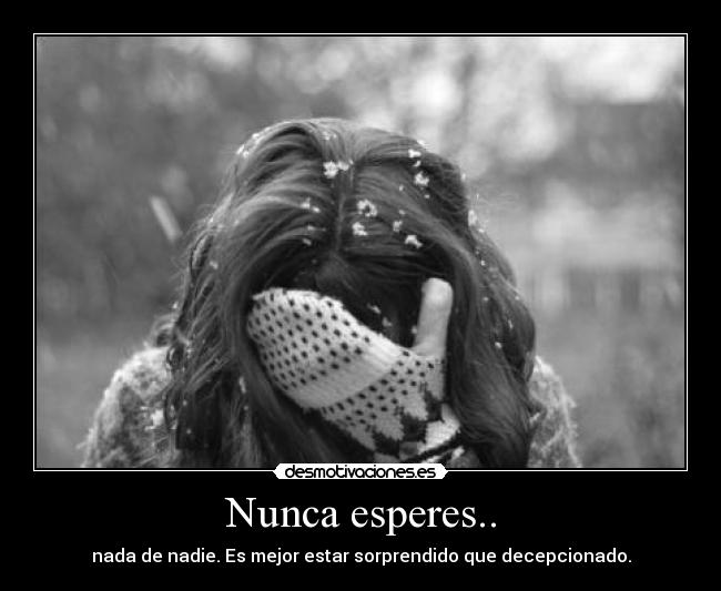 Nunca esperes.. -