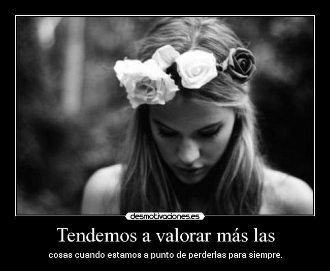 Tendemos a valorar más las -