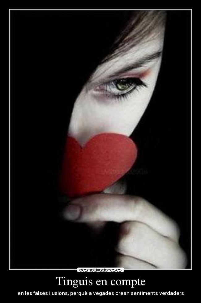 Tinguis en compte - en les falses ilusions, perquè a vegades crean sentiments verdaders