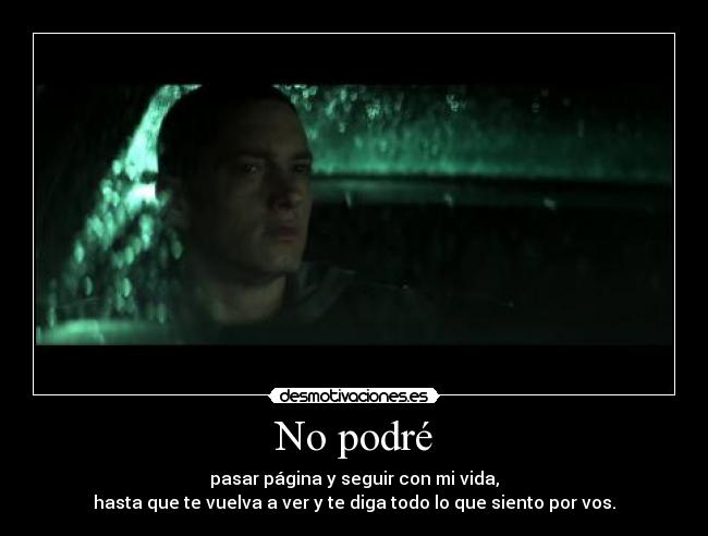 No podré - pasar página y seguir con mi vida,
hasta que te vuelva a ver y te diga todo lo que siento por vos.