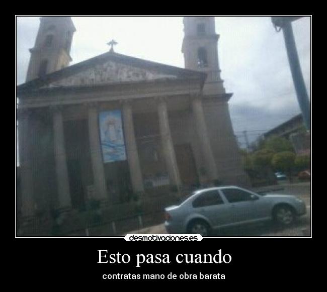 Esto pasa cuando - contratas mano de obra barata