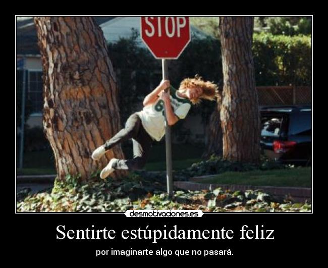 Sentirte estúpidamente feliz -