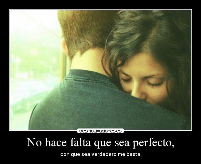No hace falta que sea perfecto, -
