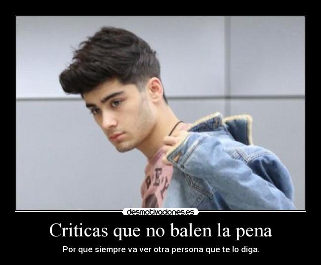 Criticas que no balen la pena - Por que siempre va ver otra persona que te lo diga.
