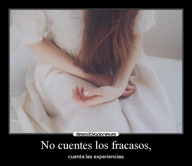 No cuentes los fracasos, -