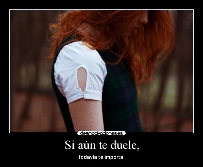 Si aún te duele, -