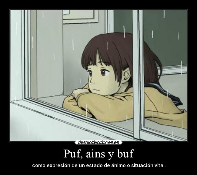 Puf, ains y buf - como expresión de un estado de ánimo o situación vital.