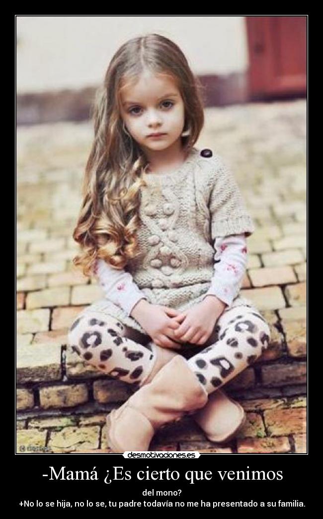 -Mamá ¿Es cierto que venimos -
