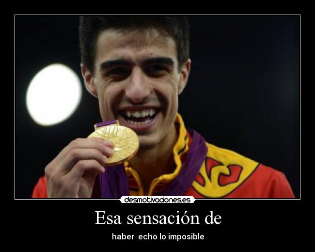 Esa sensación de - haber echo lo imposible
