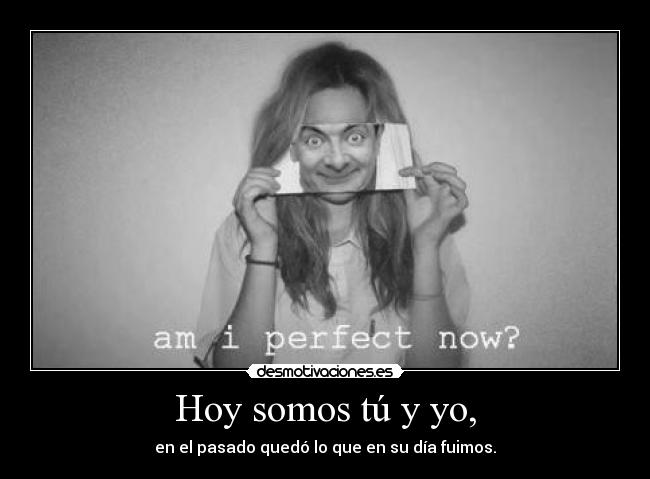 Hoy somos tú y yo, -