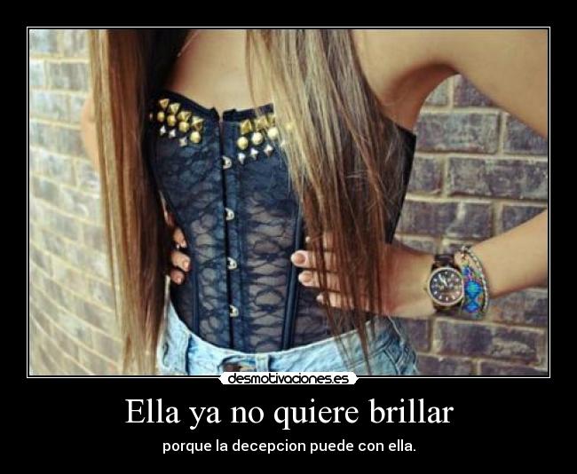 Ella ya no quiere brillar - porque la decepcion puede con ella.
