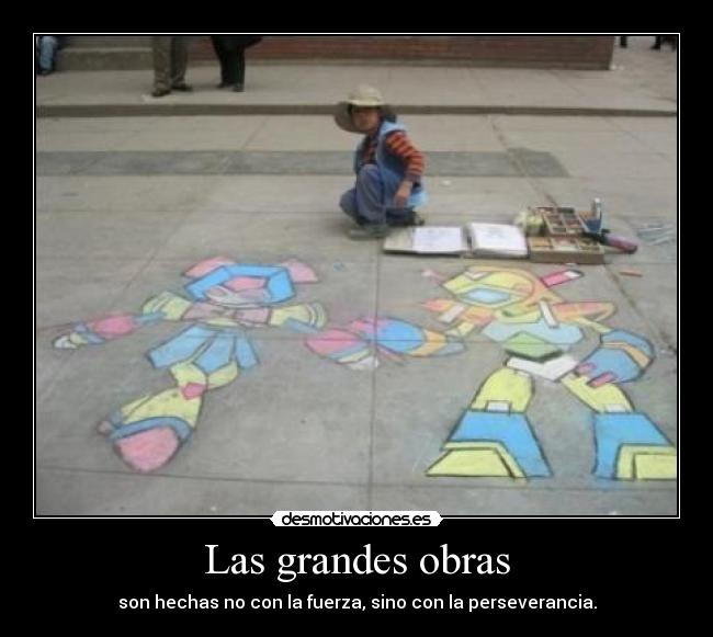 Las grandes obras - son hechas no con la fuerza, sino con la perseverancia.