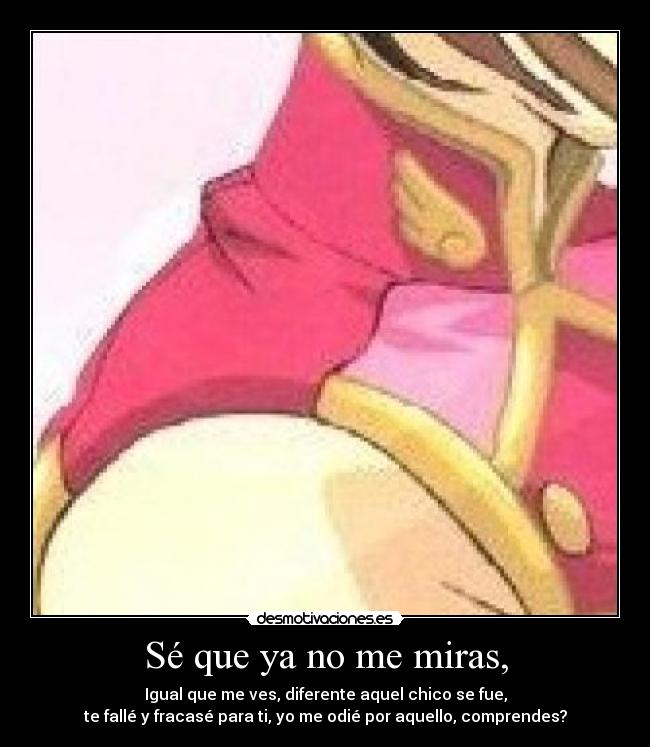 Sé que ya no me miras, - Igual que me ves, diferente aquel chico se fue,
te fallé y fracasé para ti, yo me odié por aquello, comprendes?