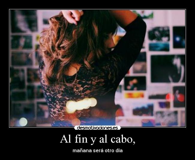 Al fin y al cabo, - mañana será otro día