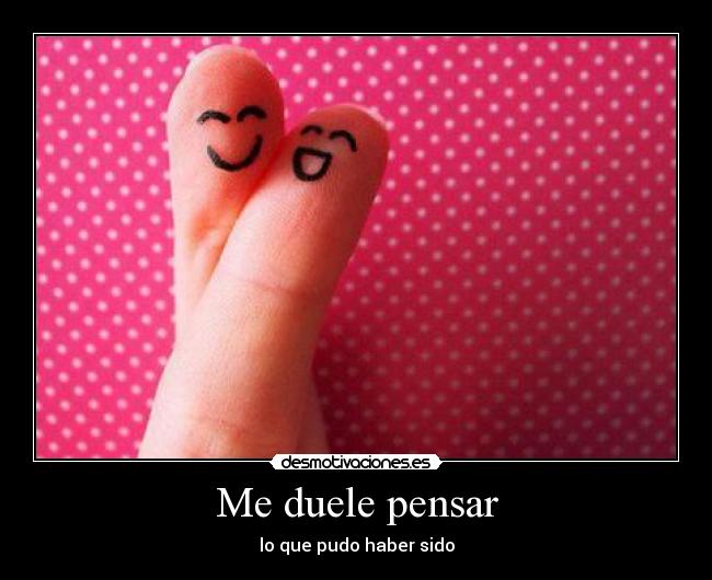 Me duele pensar -