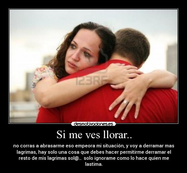 Si me ves llorar.. -