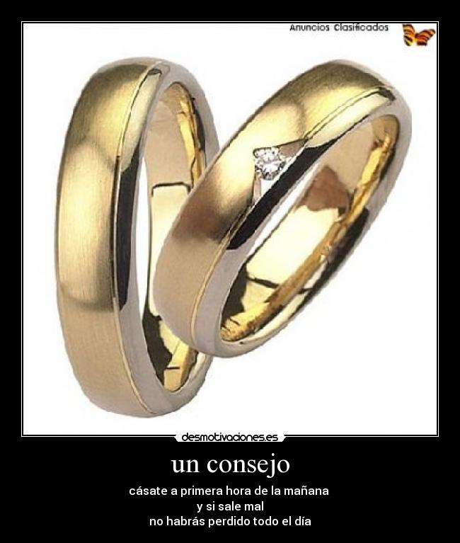 un consejo - cásate a primera hora de la mañana
y si sale mal
no habrás perdido todo el día