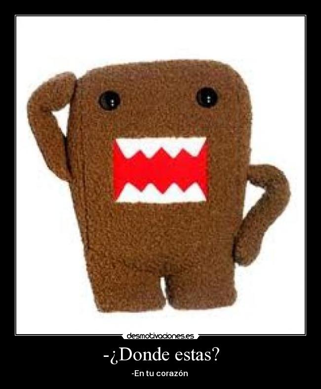 -¿Donde estas? - -En tu corazón ♥