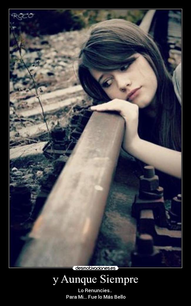 y Aunque Siempre - Lo Renuncies.. 
Para Mi... Fue lo Más Bello