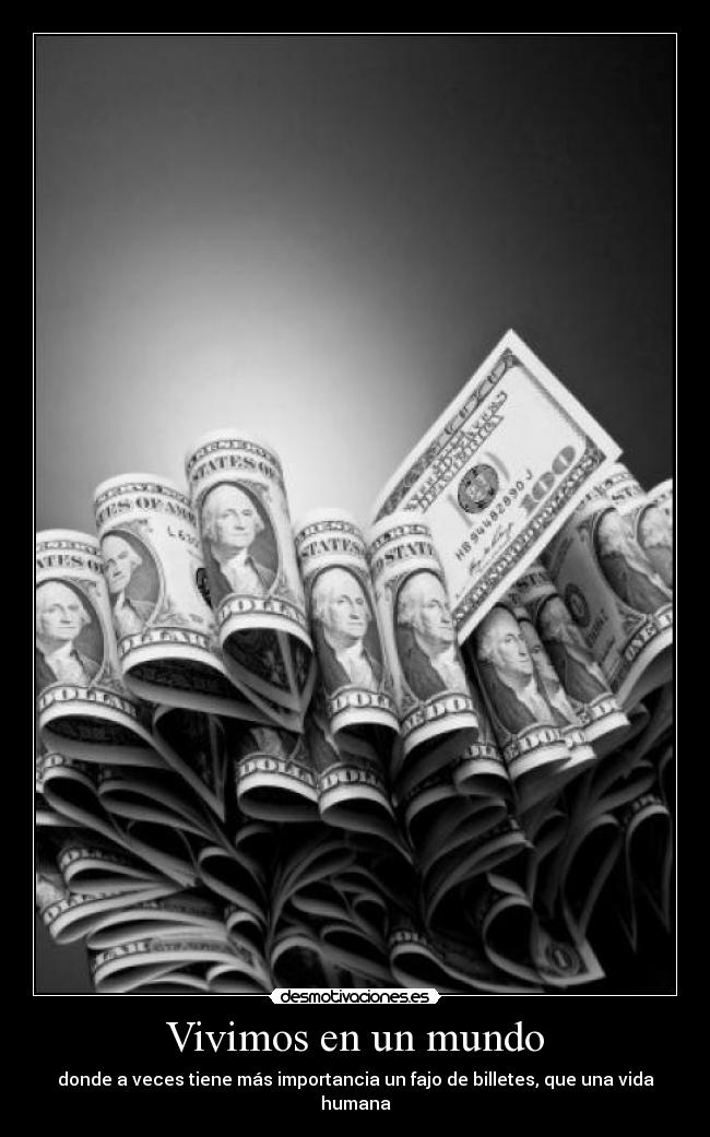 Vivimos en un mundo - donde a veces tiene más importancia un fajo de billetes, que una vida humana