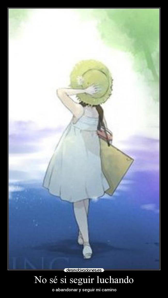 No sé si seguir luchando - o abandonar y seguir mi camino