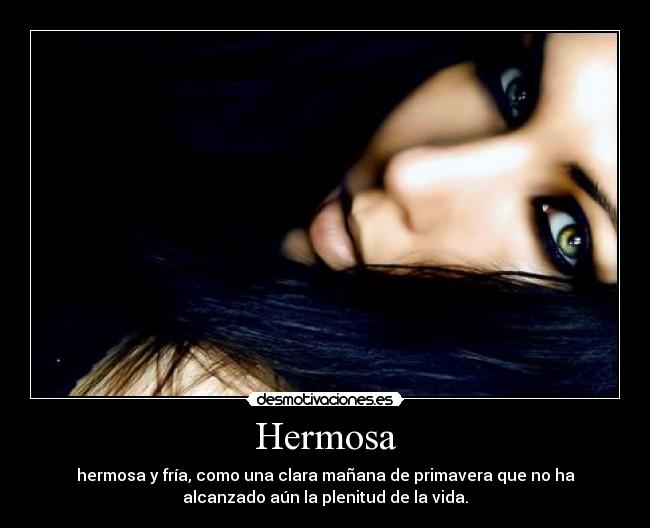 Hermosa - hermosa y fría, como una clara mañana de primavera que no ha
alcanzado aún la plenitud de la vida.