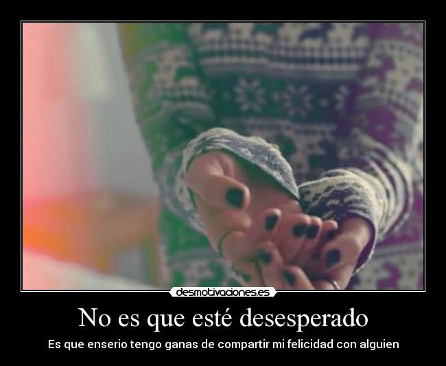 carteles motiva que este desesperado que enserio tengo ganas compartir felicidad alguie desmotivaciones