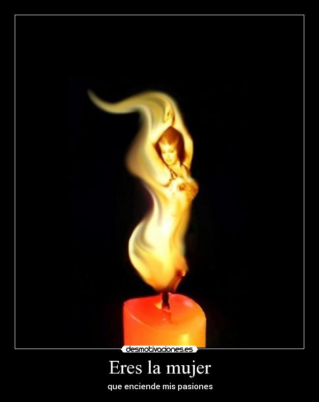 Eres la mujer - que enciende mis pasiones
