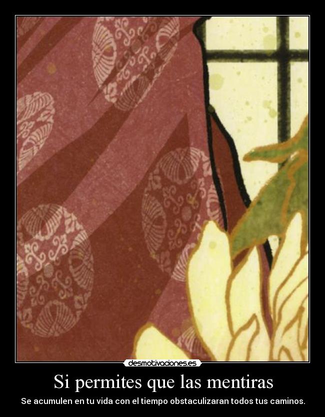 Si permites que las mentiras - Se acumulen en tu vida con el tiempo obstaculizaran todos tus caminos.