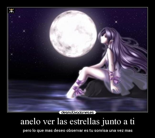 anelo ver las estrellas junto a ti - pero lo que mas deseo observar es tu sonrisa una vez mas