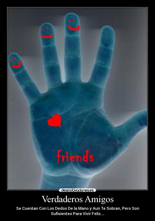 Verdaderos Amigos - Se Cuentan Con Los Dedos De la Mano y Aun Te Sobran, Pero Son
Sufisientes Para Vivir Feliz....