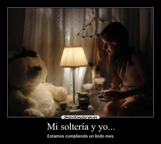 Mi soltería y yo... - Estamos cumpliendo un lindo mes.