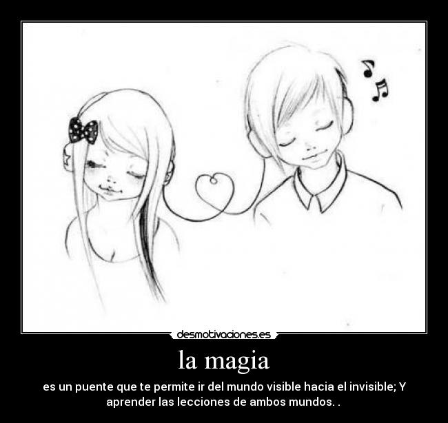 la magia - es un puente que te permite ir del mundo visible hacia el invisible; Y
aprender las lecciones de ambos mundos. . ♥