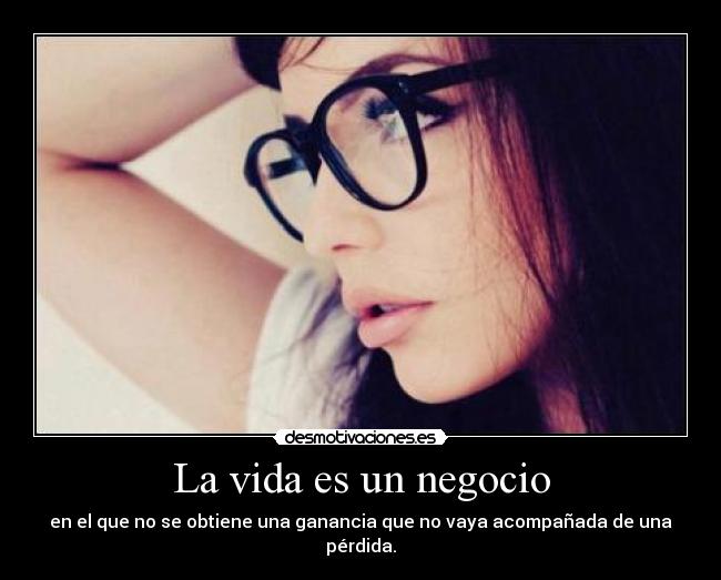 La vida es un negocio -