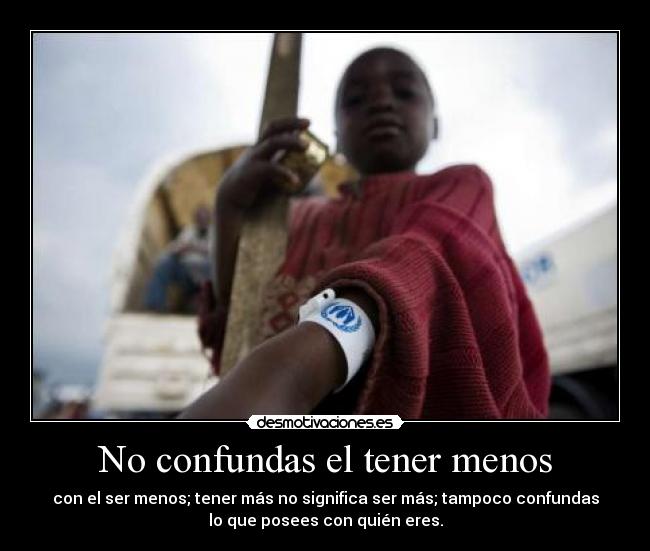 No confundas el tener menos -