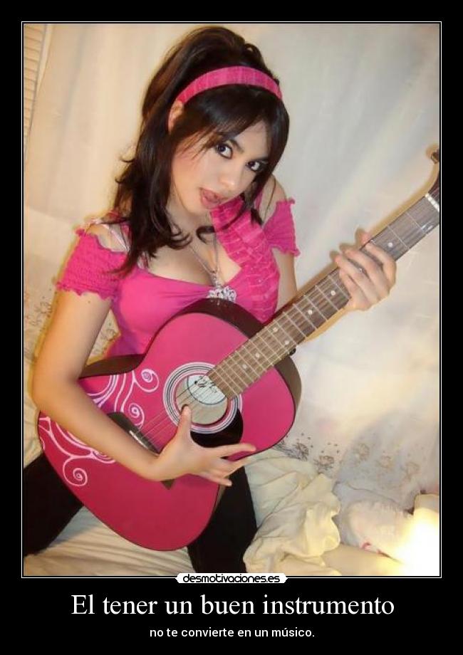 El tener un buen instrumento - no te convierte en un músico.