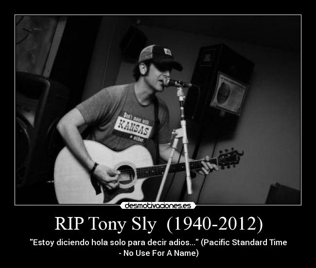 RIP Tony Sly (1940-2012) - Estoy diciendo hola solo para decir adios... (Pacific Standard Time
- No Use For A Name)