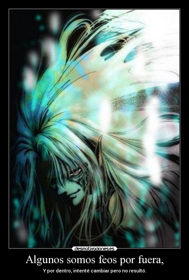 Algunos somos feos por fuera, - Y por dentro, intenté cambiar pero no resultó.