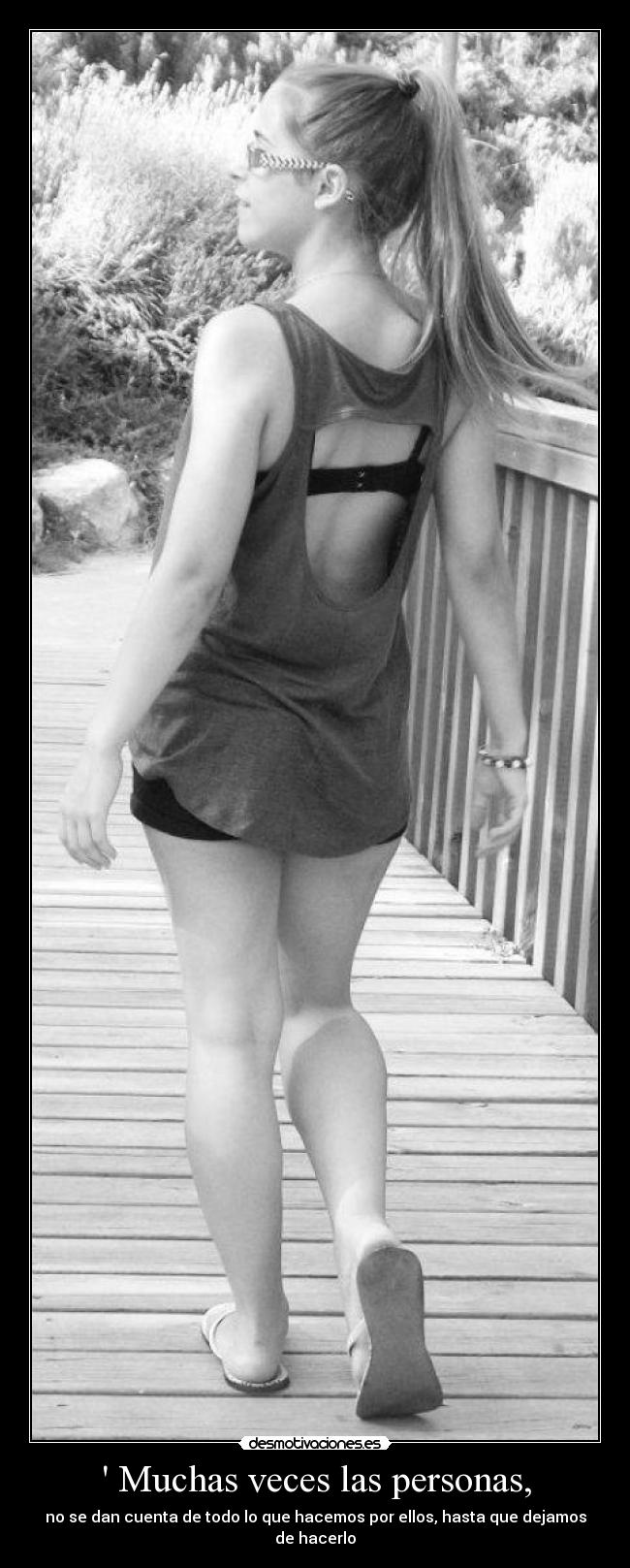  Muchas veces las personas, - no se dan cuenta de todo lo que hacemos por ellos, hasta que dejamos de hacerlo